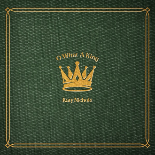 Katy Nichole - O What A King