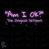"Am I Ok?": The Original Sessions (2022 Remastered Version) - EP album lyrics, reviews, download