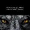 Shamanic Journey to Release Anger & Agression, Healing Chanting, Drumming, Immediate Relief album lyrics, reviews, download