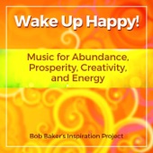 Wake up Happy! Music for Abundance, Prosperity, Creativity, And Energy artwork