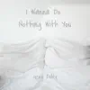 I Wanna Do Nothing With You - Single album lyrics, reviews, download