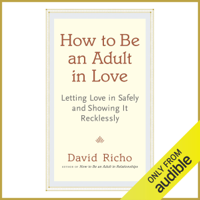 David Richo - How to Be an Adult in Love: Letting Love in Safely and Showing It Recklessly (Unabridged) artwork