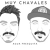 MUY CHAVALES - Agua Fresquita