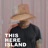 This Here Island