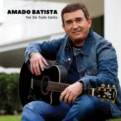 Vai Dá Tudo Certo - Single - Amado Batista Vai Dá Tudo Certo - Single - Amado Batista