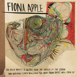 The Idler Wheel Is Wiser Than the Driver of the Screw and Whipping Cords Will Serve You More Than Ropes Will Ever Do (Expanded Edition) - Fiona Apple
