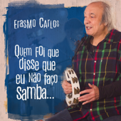 Quem Foi Que Disse Que Eu Não Faço Samba... - Erasmo Carlos