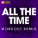 All the Time (Extended Workout Remix) - Power Music Workout