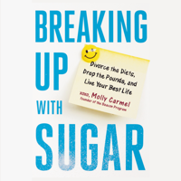 Molly Carmel - Breaking Up With Sugar: Divorce the Diets, Drop the Pounds, and Live Your Best Life (Unabridged) artwork