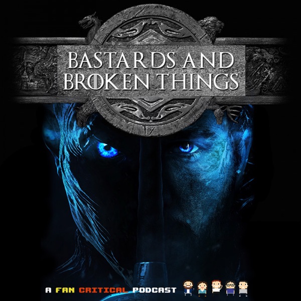 Bastards and Broken Things: A Game Of Thrones and A Song Of Ice & Fire podcast