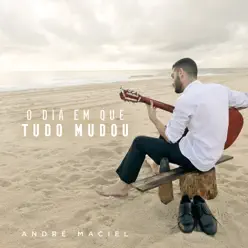 O Dia em Que Tudo Mudou - Single - André Maciel