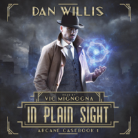 Dan Willis - In Plain Sight: Arcane Casebook, Book 1 (Unabridged) artwork