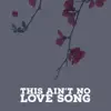 This Ain't No Love Song - Single album lyrics, reviews, download