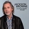 A Little Soon To Say by Jackson Browne