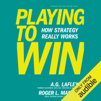 Roger L. Martin & A.G. Lafley - Playing to Win: How Strategy Really Works (Unabridged) artwork