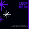 Loop Me In - Party Music For Fun Travelling, Beach Party and Vacations, Vol. 12