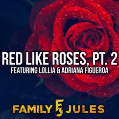 Red Like Roses, Pt. 2 (feat. Lollia & Adriana Figueroa) - Single by FamilyJules album reviews, ratings, credits