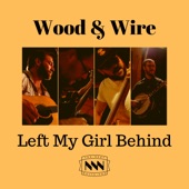 Wood & Wire - Left My Girl Behind