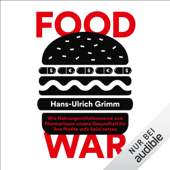 Food War: Wie Nahrungsmittelkonzerne und Pharmariesen unsere Gesundheit für ihre Profite aufs Spiel setzen - Hans-Ulrich Grimm