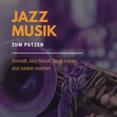 Jazzmusik zum Putzen - Smooth Jazz Musik, Spaß haben und sauber machen artwork