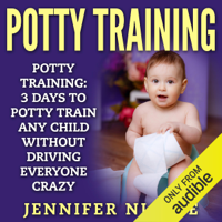 Jennifer Nicole - Potty Training: 3 Days to Potty Train Any Child Without Driving Everyone Crazy (Unabridged) artwork