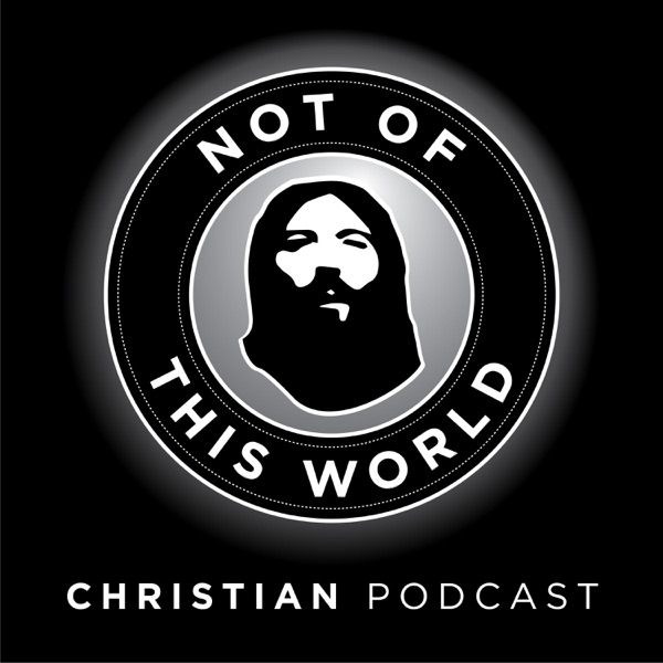 Not Of This World Christian Podcast: Discipleship | Spiritual Growth | Identity in Christ | Bible cover