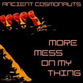 Ancient Cosmonauts - More Mess On My Thing