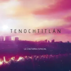 Tenochtitlán - Single - La Chatarra Espacial Tenochtitlán - Single - La Chatarra Espacial