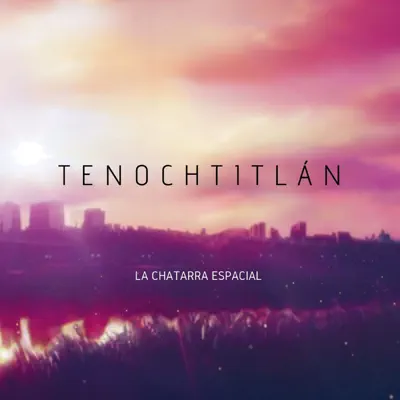 Tenochtitlán - Single - La Chatarra Espacial