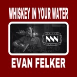 Evan Felker - Whiskey in Your Water