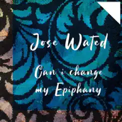 Can I Change my Epiphany - Single by Jose Wated album reviews, ratings, credits