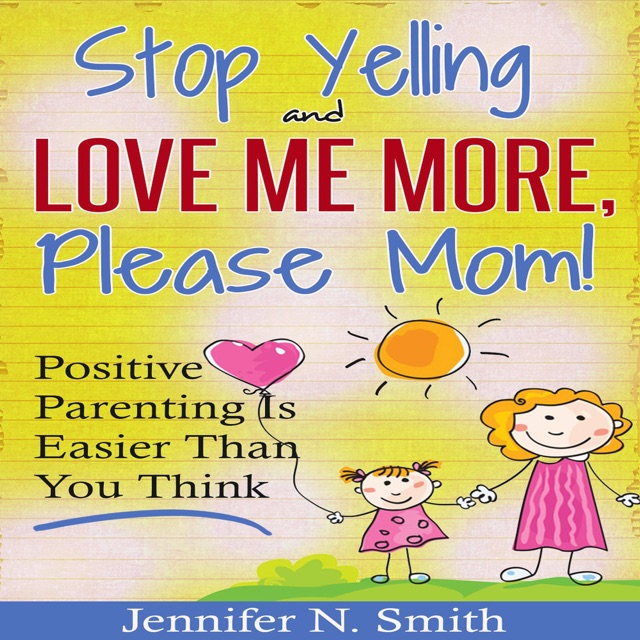Stop Yelling and Love Me More, Please Mom.: Positive Parenting Is Easier than You Think: Happy Mom, Book 1 (Unabridged) Album Cover