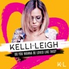 Kelli-Leigh - Do You Wanna Be Loved Like This?