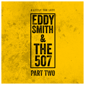 A Little Too Late: Part Two - EP - Eddy Smith & the 507