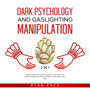 Dark Psychology and Gaslighting Manipulation: 2 in 1: How to Analyze People and Body Language. The Secret Sciences of Mind Control to Influence and Win (Unabridged)