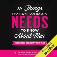 Eric Charles & Sabrina Alexis - 10 Things Every Woman Needs to Know About Men: Understand His Mind and Capture His Heart (Unabridged) artwork