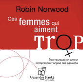 Ces femmes qui aiment trop: Radioscopie des amours excessives - Robin Norwood