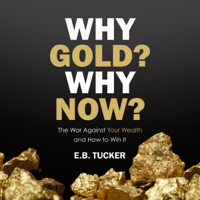 E.B. Tucker - Why Gold? Why Now?: The War Against Your Wealth and How to Win It (Unabridged) artwork