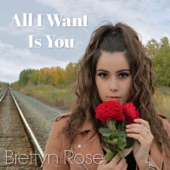 Brettyn Rose - All I Want Is You