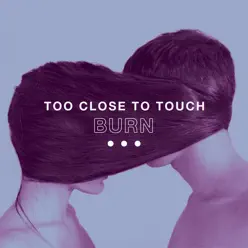 Burn - Single - Too Close To Touch Burn - Single - Too Close To Touch