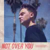 Not Over You - Single album lyrics, reviews, download
