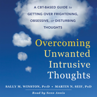 Sally M. Winston, PsyD & Martin N. Seif, PhD - Overcoming Unwanted Intrusive Thoughts: A CBT-Based Guide to Getting over Frightening, Obsessive, or Disturbing Thoughts (Unabridged) artwork