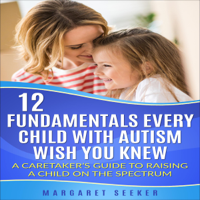 Margaret Seeker - 12 Fundamentals Every Child with Autism Wish You Knew: Caretaker’s Guide to Raising a Child on the Spectrum (Unabridged) artwork