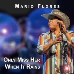I Only Miss Her When It Rains - Single - Mario Flores I Only Miss Her When It Rains - Single - Mario Flores