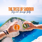 The Taste of Summer: Tropical Lounge Beats - Feel Chill Vibes, Electronic House Music artwork