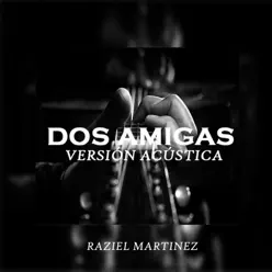 Dos Amigas (Acústica) - Single - Raziel Martinez Dos Amigas (Acústica) - Single - Raziel Martinez