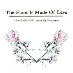 Leave Me Now (Leave Me Tomorrow) - EP - The Floor Is Made of Lava