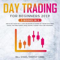 Bill Sykes & Timothy Gibbs - Day Trading for Beginners 2019: 3 Books in 1 - How to Day Trade for a Living and Become an Expert Day Trader with Penny Stocks, the Forex Market, Swing Trading, & Expert Tools and Tactics (Unabridged) artwork