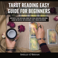 Shelly O'Bryan - Tarot Reading Easy Guide for Beginners: Tarot Mastery, Psychic Tarot Reading, Common Tarot Spreads, Major Arcana, Minor Arcana, Clearing Your Tarot Deck, Tarot Card Meanings, History, Symbolism, and Divination (Unabridged) artwork