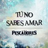 Tú No Sabes Amar - Single